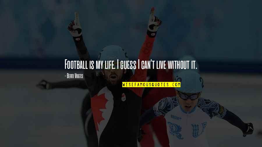 High School Rival Quotes By Berti Vogts: Football is my life. I guess I can't