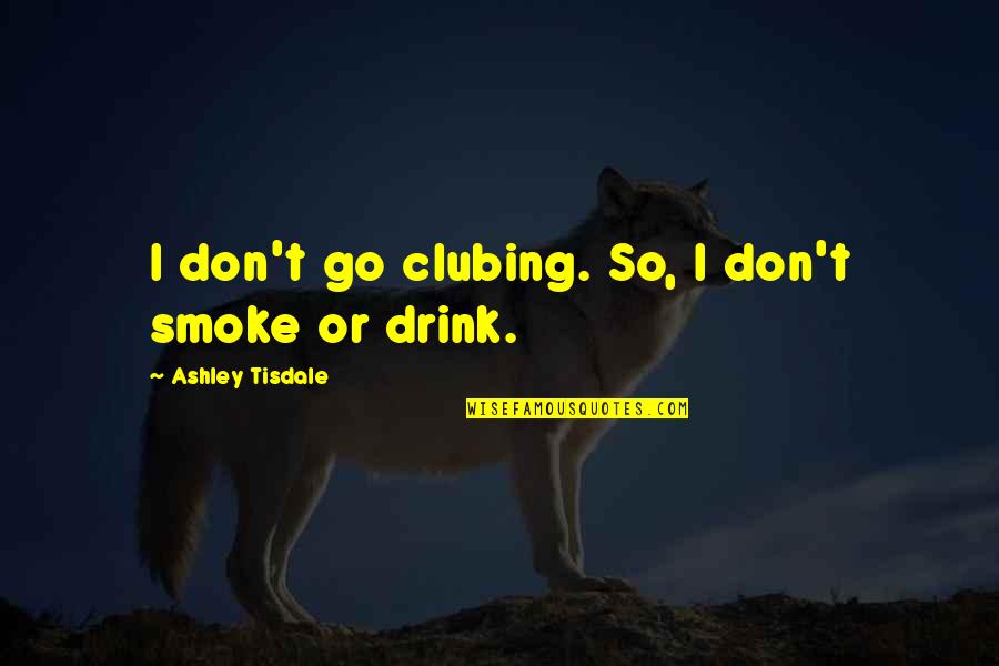 High School Senior Page Quotes By Ashley Tisdale: I don't go clubing. So, I don't smoke