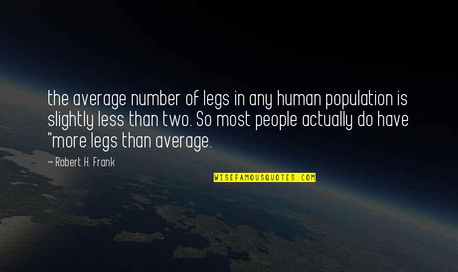 High School Senior Page Quotes By Robert H. Frank: the average number of legs in any human