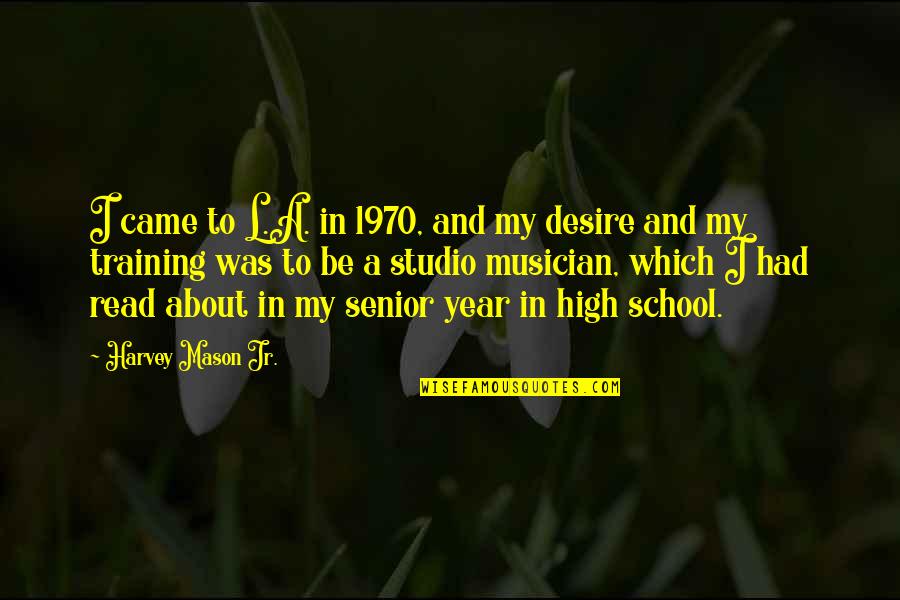 High School Senior Quotes By Harvey Mason Jr.: I came to L.A. in 1970, and my