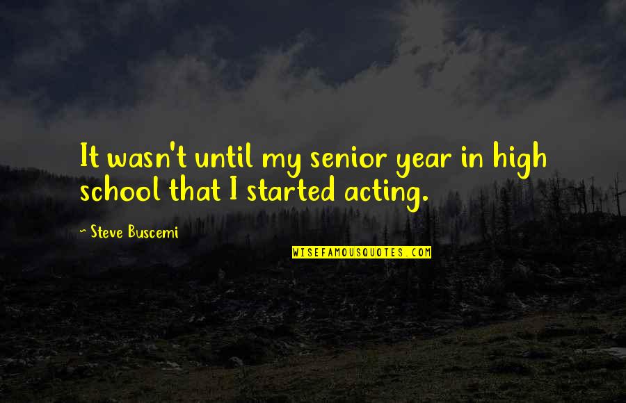 High School Senior Quotes By Steve Buscemi: It wasn't until my senior year in high