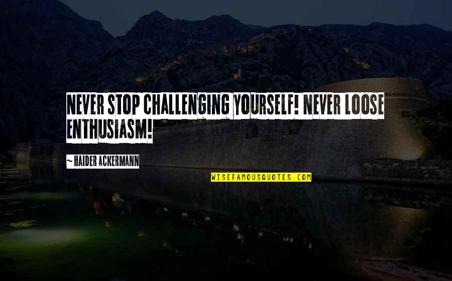 High School Spirit Week Quotes By Haider Ackermann: Never stop challenging yourself! Never loose enthusiasm!