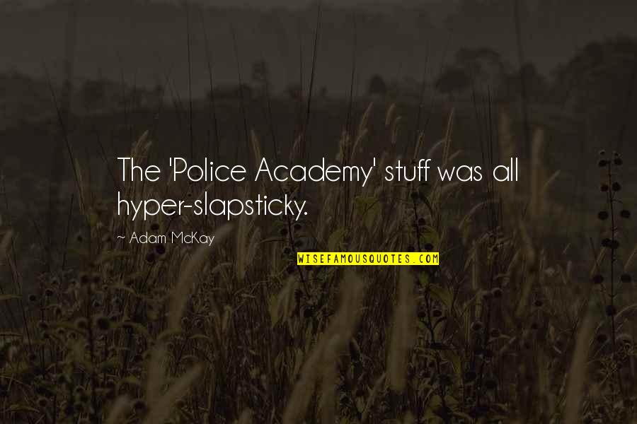 High School Sports Quotes By Adam McKay: The 'Police Academy' stuff was all hyper-slapsticky.