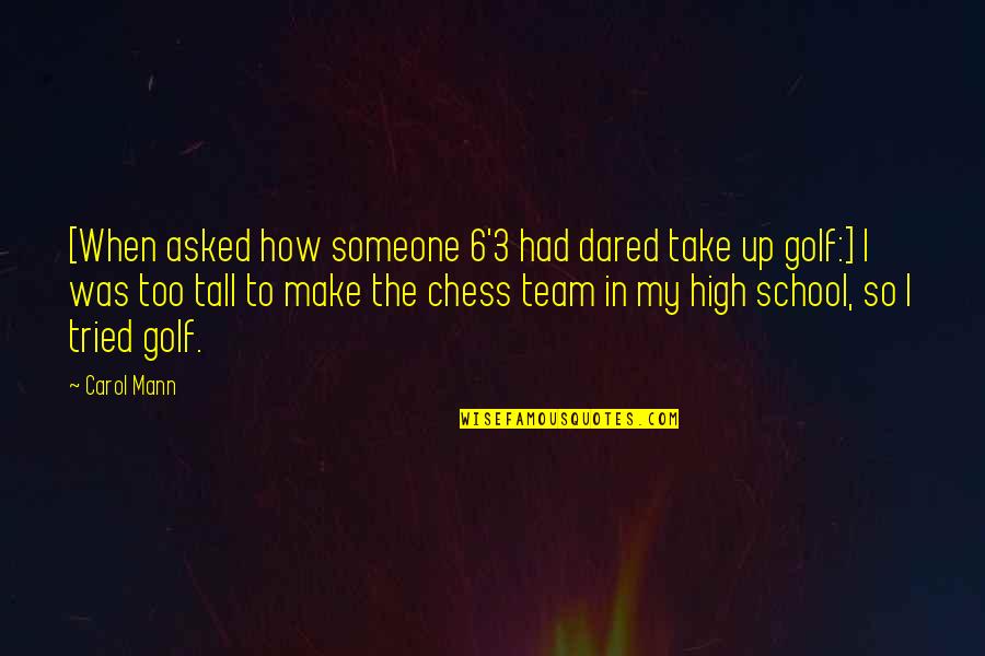 High School Sports Quotes By Carol Mann: [When asked how someone 6'3 had dared take