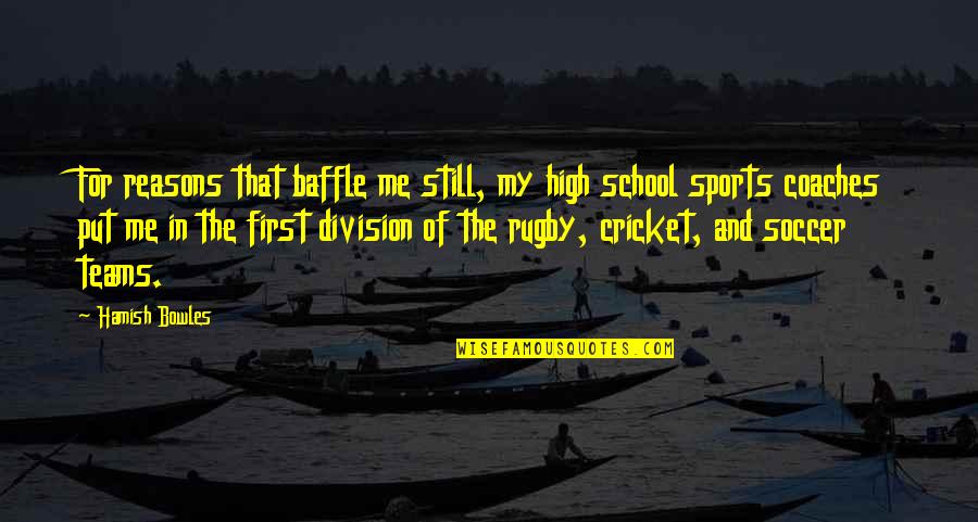 High School Sports Quotes By Hamish Bowles: For reasons that baffle me still, my high