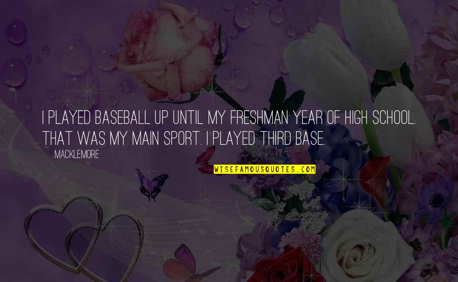 High School Sports Quotes By Macklemore: I played baseball up until my freshman year