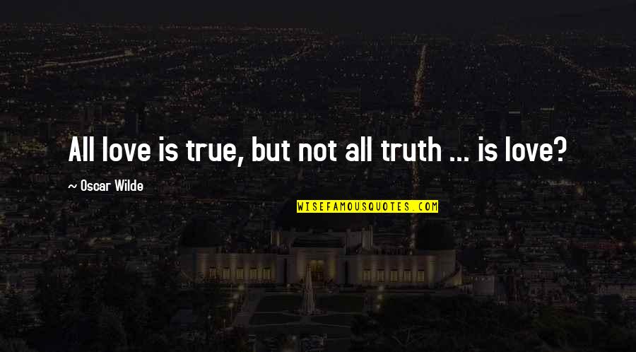 High School Students Graduation Quotes By Oscar Wilde: All love is true, but not all truth High School Students Graduation Quotes By Oscar Wilde: All love is true, but not all truth