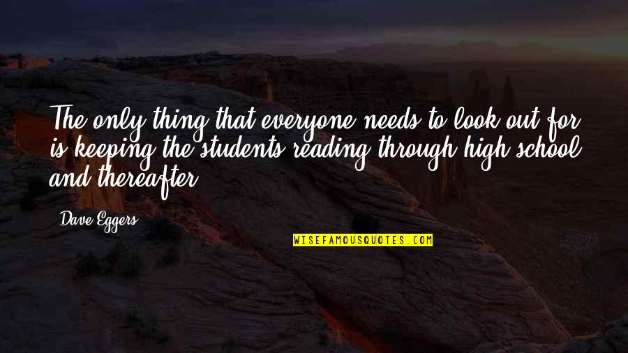 High School Students Quotes By Dave Eggers: The only thing that everyone needs to look