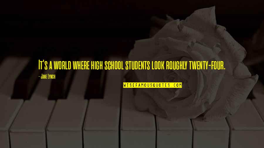 High School Students Quotes By Jane Lynch: It's a world where high school students look