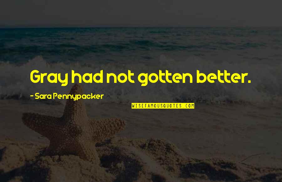 High School Students Quotes By Sara Pennypacker: Gray had not gotten better.