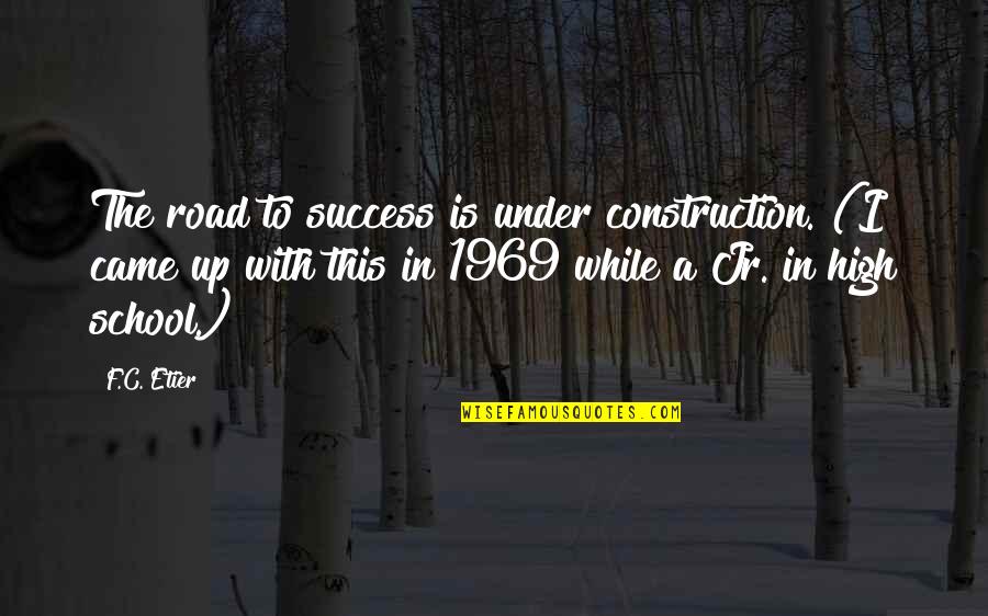 High School Success Quotes By F.C. Etier: The road to success is under construction. (I