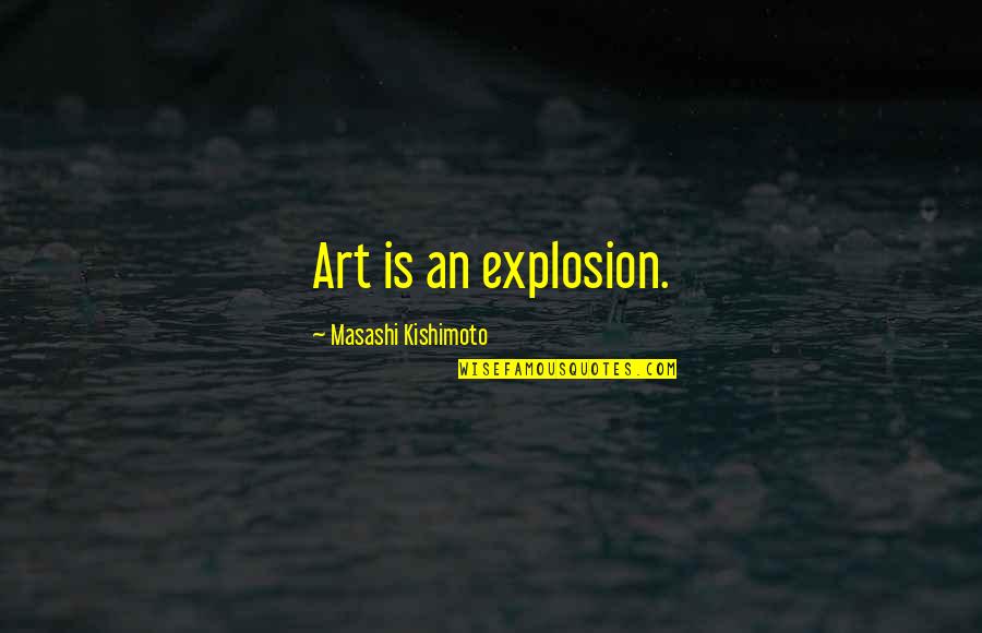 High School Swim Team Quotes By Masashi Kishimoto: Art is an explosion.