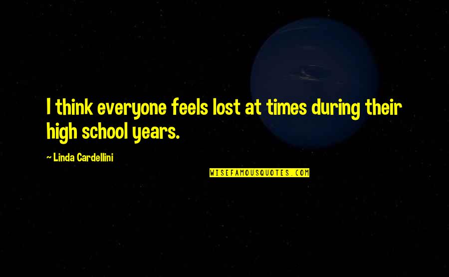 High School Times Quotes By Linda Cardellini: I think everyone feels lost at times during