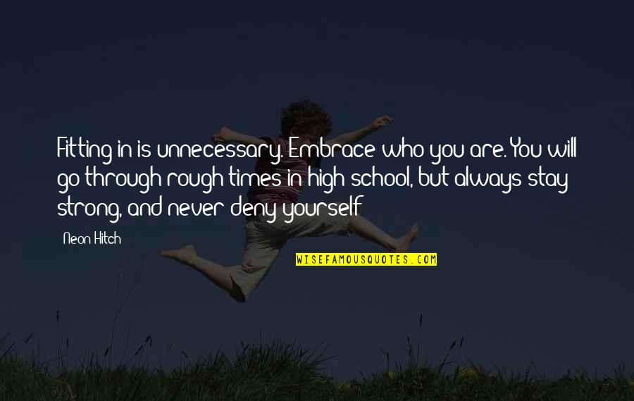 High School Times Quotes By Neon Hitch: Fitting in is unnecessary. Embrace who you are.