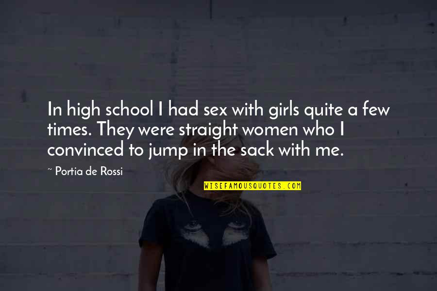 High School Times Quotes By Portia De Rossi: In high school I had sex with girls