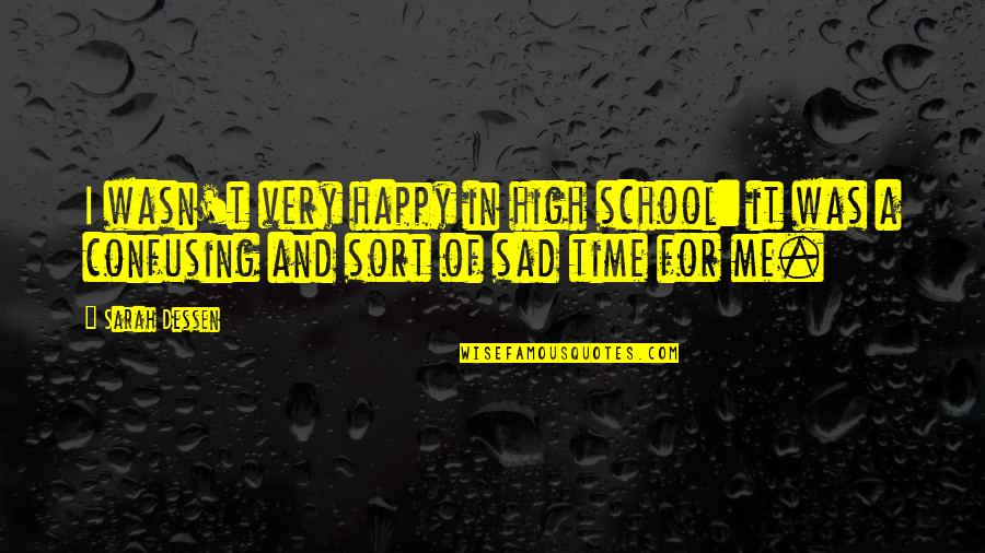 High School Times Quotes By Sarah Dessen: I wasn't very happy in high school: it