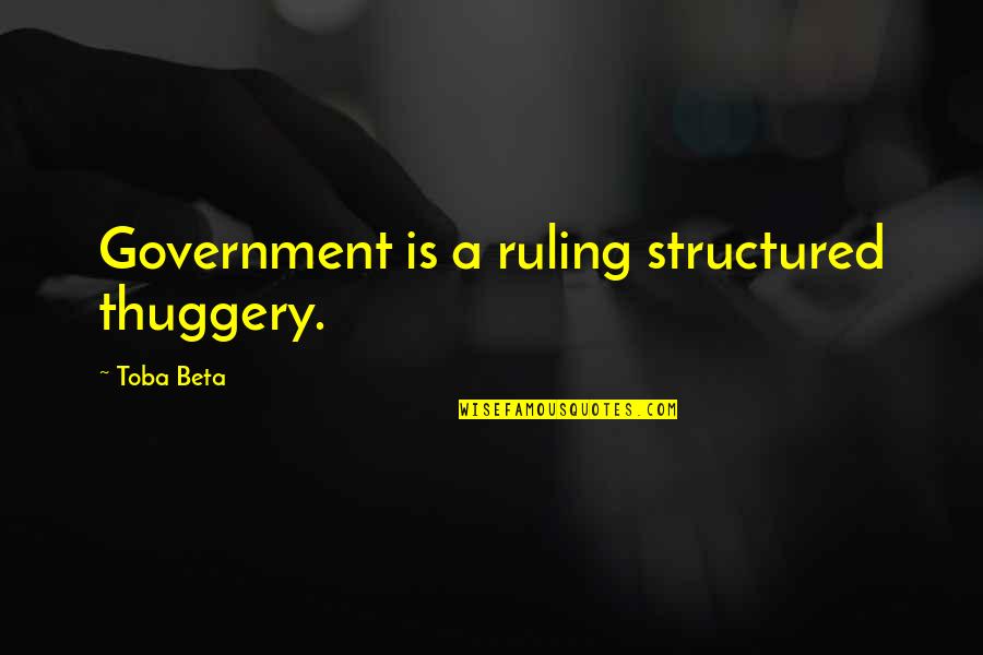 High School Wrestling Quotes By Toba Beta: Government is a ruling structured thuggery.