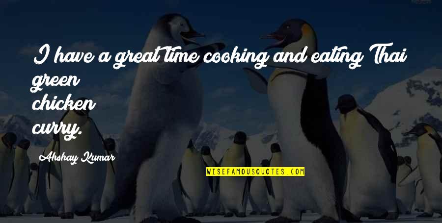 High Schools Over Quotes By Akshay Kumar: I have a great time cooking and eating