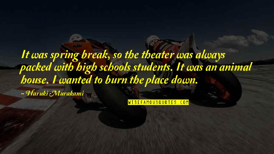 High Schools Quotes By Haruki Murakami: It was spring break, so the theater was High Schools Quotes By Haruki Murakami: It was spring break, so the theater was