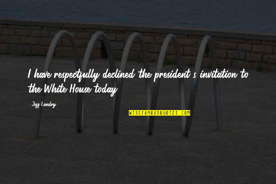 High Schools Quotes By Jeff Landry: I have respectfully declined the president's invitation to