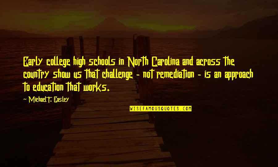 High Schools Quotes By Michael F. Easley: Early college high schools in North Carolina and High Schools Quotes By Michael F. Easley: Early college high schools in North Carolina and