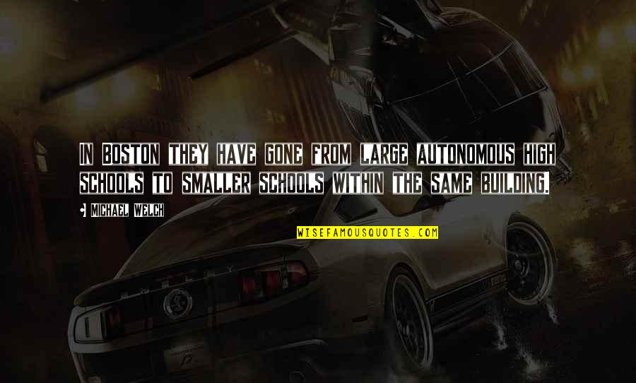 High Schools Quotes By Michael Welch: In Boston they have gone from large autonomous