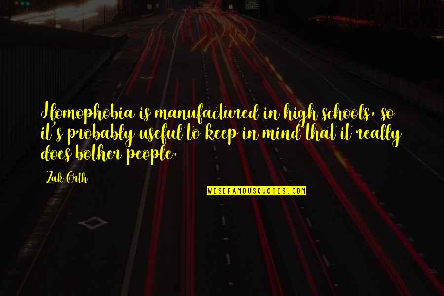 High Schools Quotes By Zak Orth: Homophobia is manufactured in high schools, so it's High Schools Quotes By Zak Orth: Homophobia is manufactured in high schools, so it's