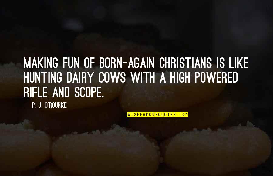 High Scope Quotes By P. J. O'Rourke: Making fun of born-again Christians is like hunting