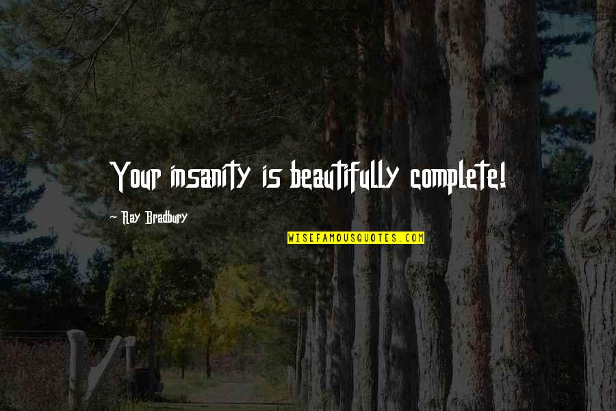 High Score Panda Quotes By Ray Bradbury: Your insanity is beautifully complete! High Score Panda Quotes By Ray Bradbury: Your insanity is beautifully complete!