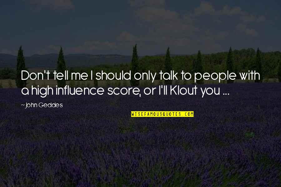 High Score Quotes By John Geddes: Don't tell me I should only talk to High Score Quotes By John Geddes: Don't tell me I should only talk to
