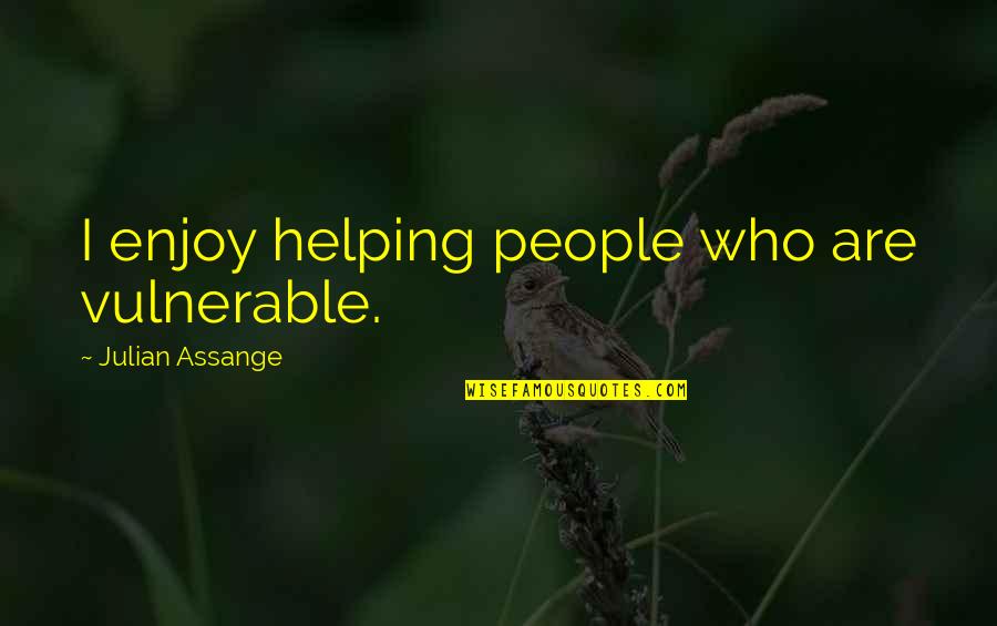 High Score Quotes By Julian Assange: I enjoy helping people who are vulnerable. High Score Quotes By Julian Assange: I enjoy helping people who are vulnerable.