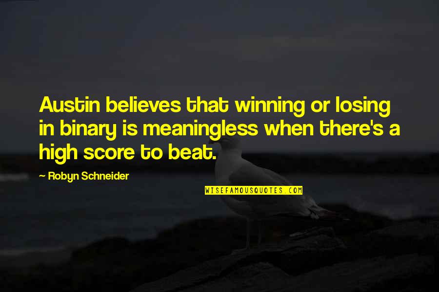 High Score Quotes By Robyn Schneider: Austin believes that winning or losing in binary