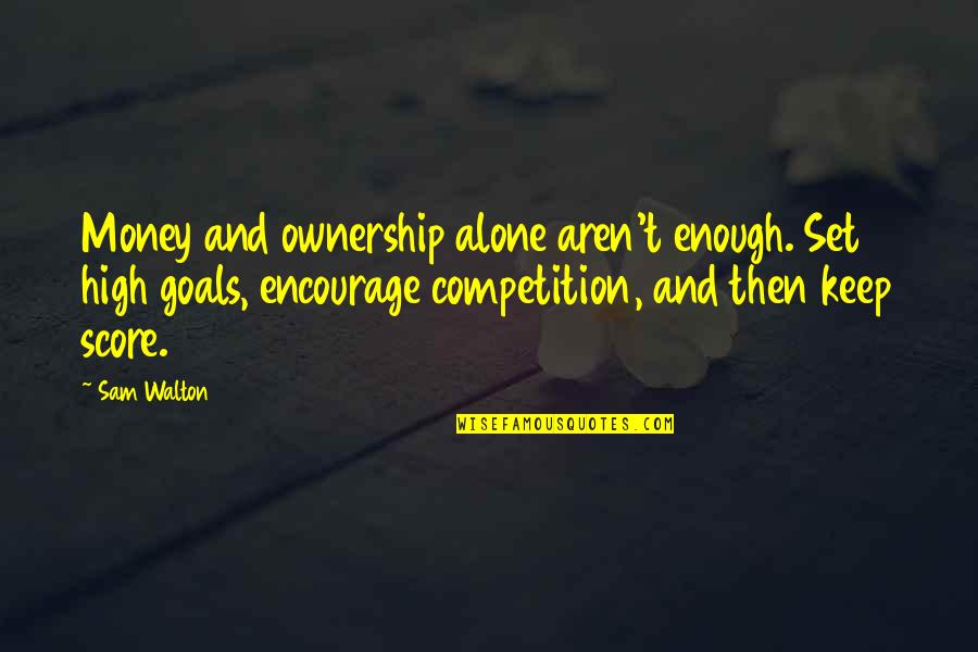High Score Quotes By Sam Walton: Money and ownership alone aren't enough. Set high High Score Quotes By Sam Walton: Money and ownership alone aren't enough. Set high