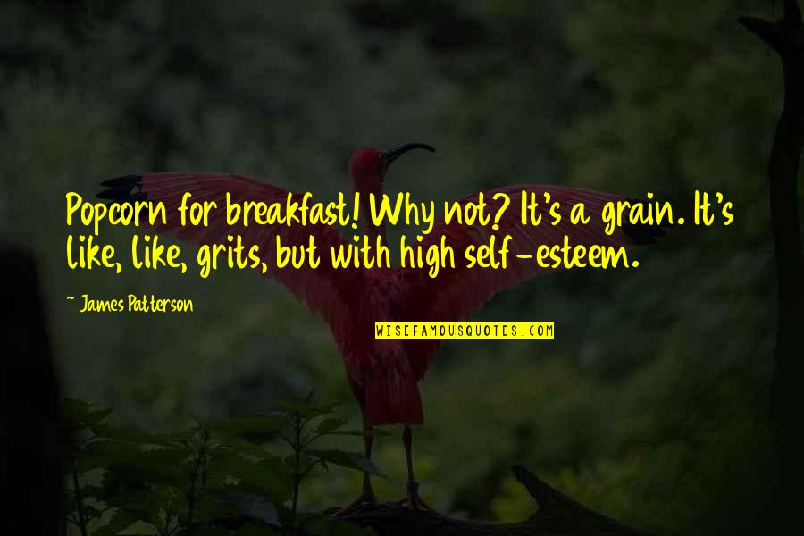 High Self Esteem Quotes By James Patterson: Popcorn for breakfast! Why not? It's a grain.