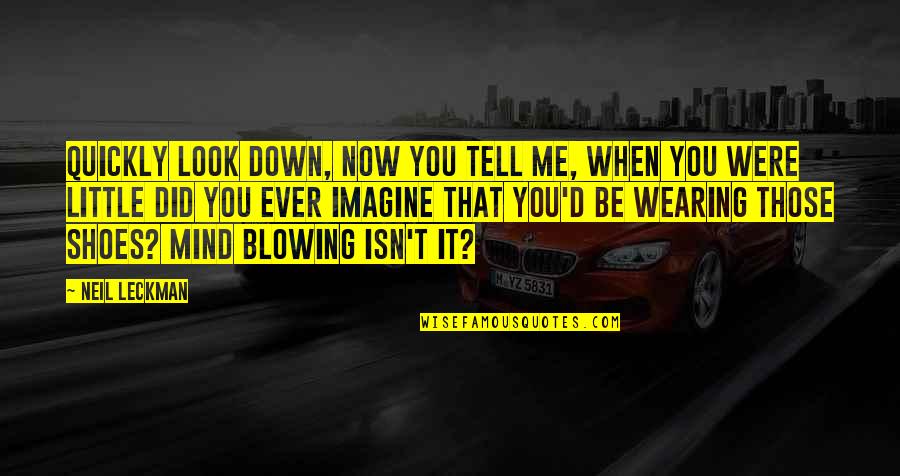 High Self Esteem Quotes By Neil Leckman: Quickly look down, now you tell me, when High Self Esteem Quotes By Neil Leckman: Quickly look down, now you tell me, when