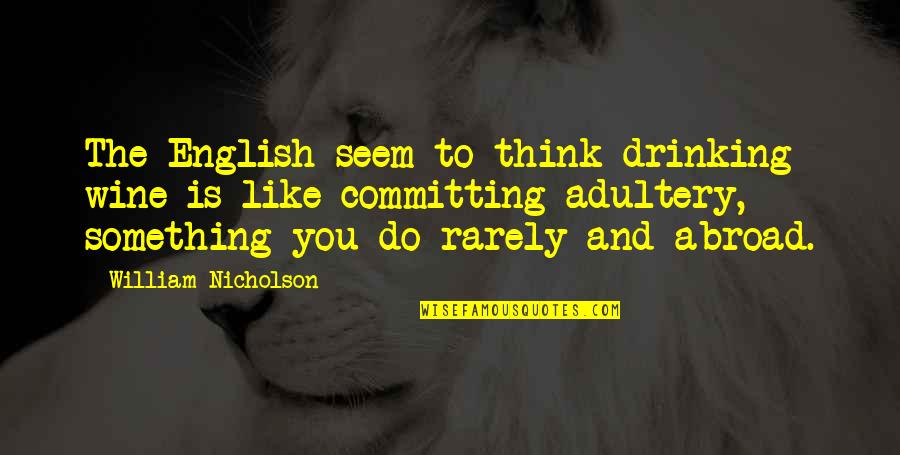High Self Esteem Quotes By William Nicholson: The English seem to think drinking wine is High Self Esteem Quotes By William Nicholson: The English seem to think drinking wine is