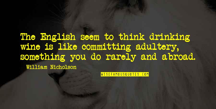 High Self Esteem Quotes By William Nicholson: The English seem to think drinking wine is