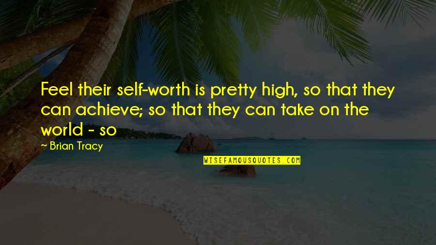 High Self Worth Quotes By Brian Tracy: Feel their self-worth is pretty high, so that High Self Worth Quotes By Brian Tracy: Feel their self-worth is pretty high, so that