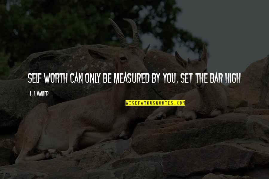 High Self Worth Quotes By L.J. Vanier: Self worth can only be measured by you, High Self Worth Quotes By L.J. Vanier: Self worth can only be measured by you,