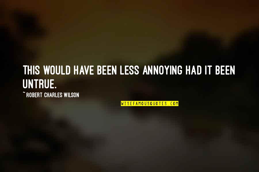 High Self Worth Quotes By Robert Charles Wilson: This would have been less annoying had it High Self Worth Quotes By Robert Charles Wilson: This would have been less annoying had it