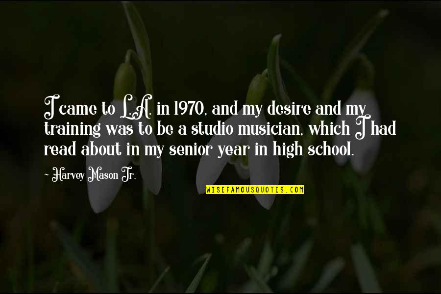 High Senior Quotes By Harvey Mason Jr.: I came to L.A. in 1970, and my