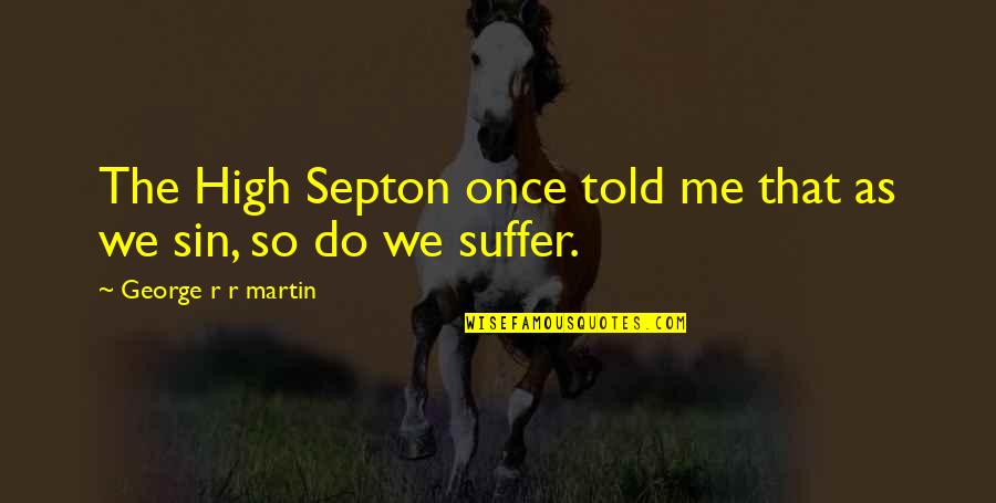 High Septon Quotes By George R R Martin: The High Septon once told me that as
