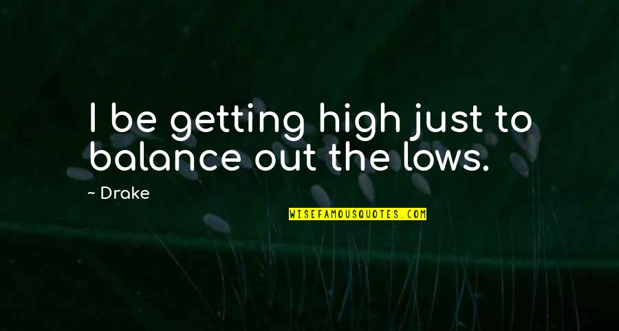 High Smoking Quotes By Drake: I be getting high just to balance out