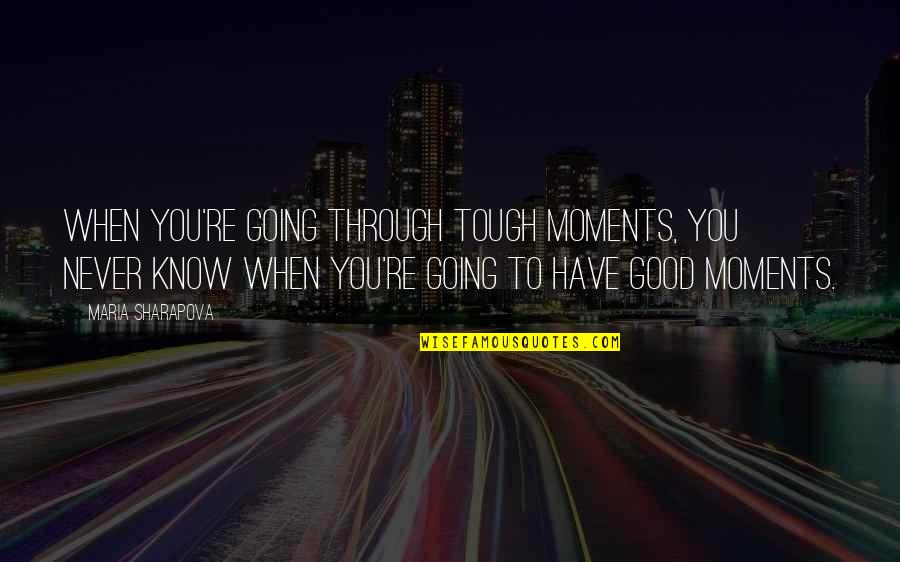 High Social Status Quotes By Maria Sharapova: When you're going through tough moments, you never