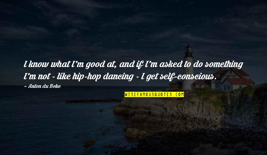 High Sounding Quotes By Anton Du Beke: I know what I'm good at, and if High Sounding Quotes By Anton Du Beke: I know what I'm good at, and if