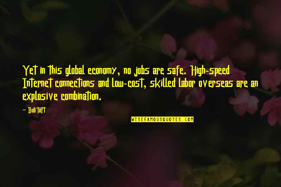 High Speed Internet Quotes By Bob Taft: Yet in this global economy, no jobs are