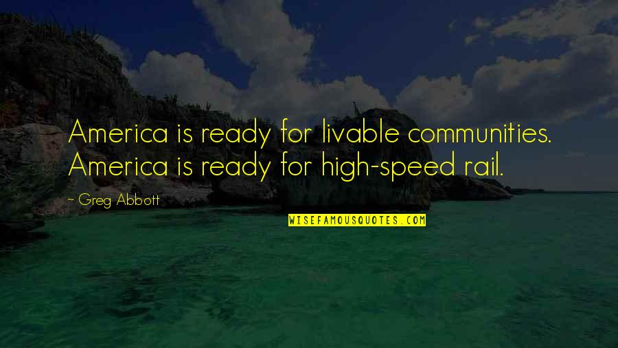 High Speed Rail Quotes By Greg Abbott: America is ready for livable communities. America is