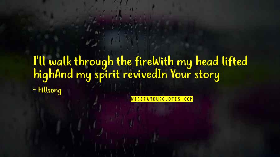 High Spirit Quotes By Hillsong: I'll walk through the fireWith my head lifted