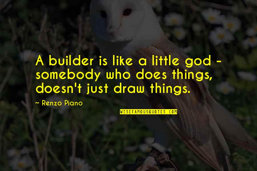 High Spirit Quotes By Renzo Piano: A builder is like a little god -