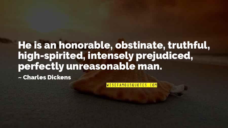 High Spirited Quotes By Charles Dickens: He is an honorable, obstinate, truthful, high-spirited, intensely
